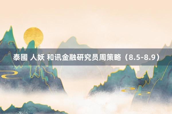 泰國 人妖 和讯金融研究员周策略（8.5-8.9）