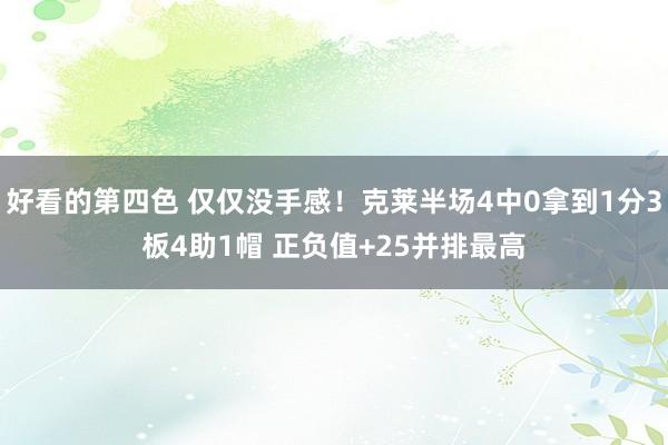 好看的第四色 仅仅没手感！克莱半场4中0拿到1分3板4助1帽 正负值+25并排最高