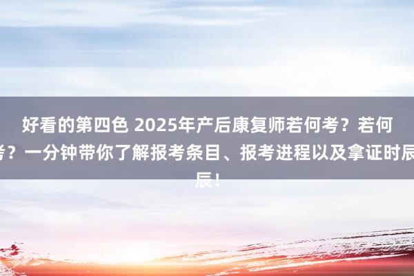 好看的第四色 2025年产后康复师若何考？若何考？一分钟带你了解报考条目、报考进程以及拿证时辰！